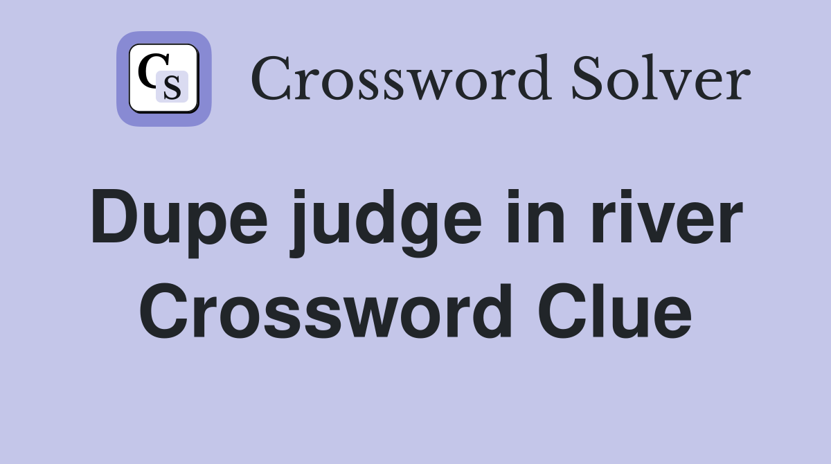 Dupe judge in river  Crossword Clue