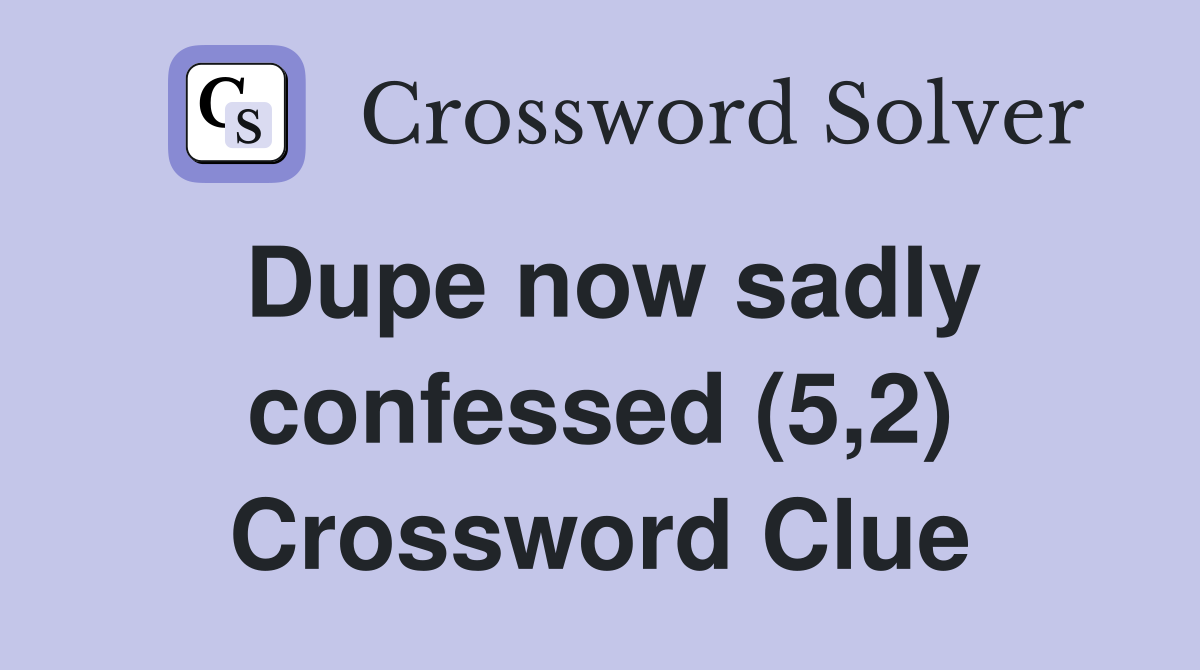 Dupe now sadly confessed (5,2) Crossword Clue