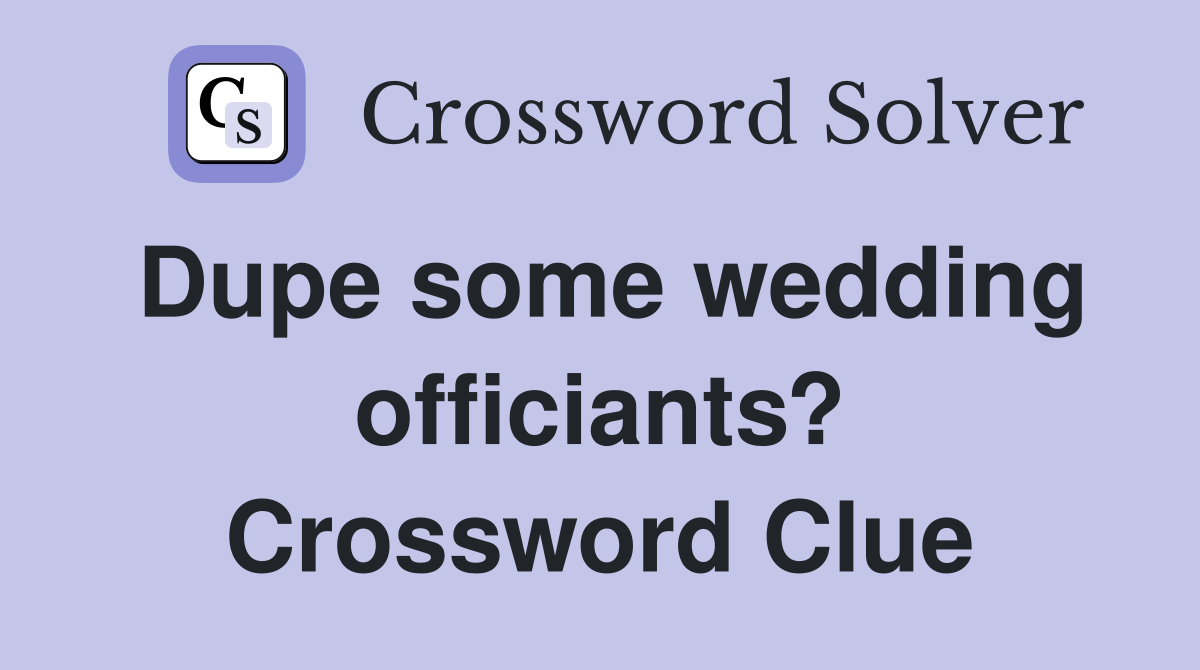 Dupe some wedding officiants? Crossword Clue