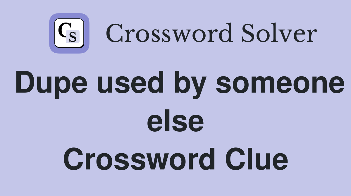 Dupe used by someone else Crossword Clue