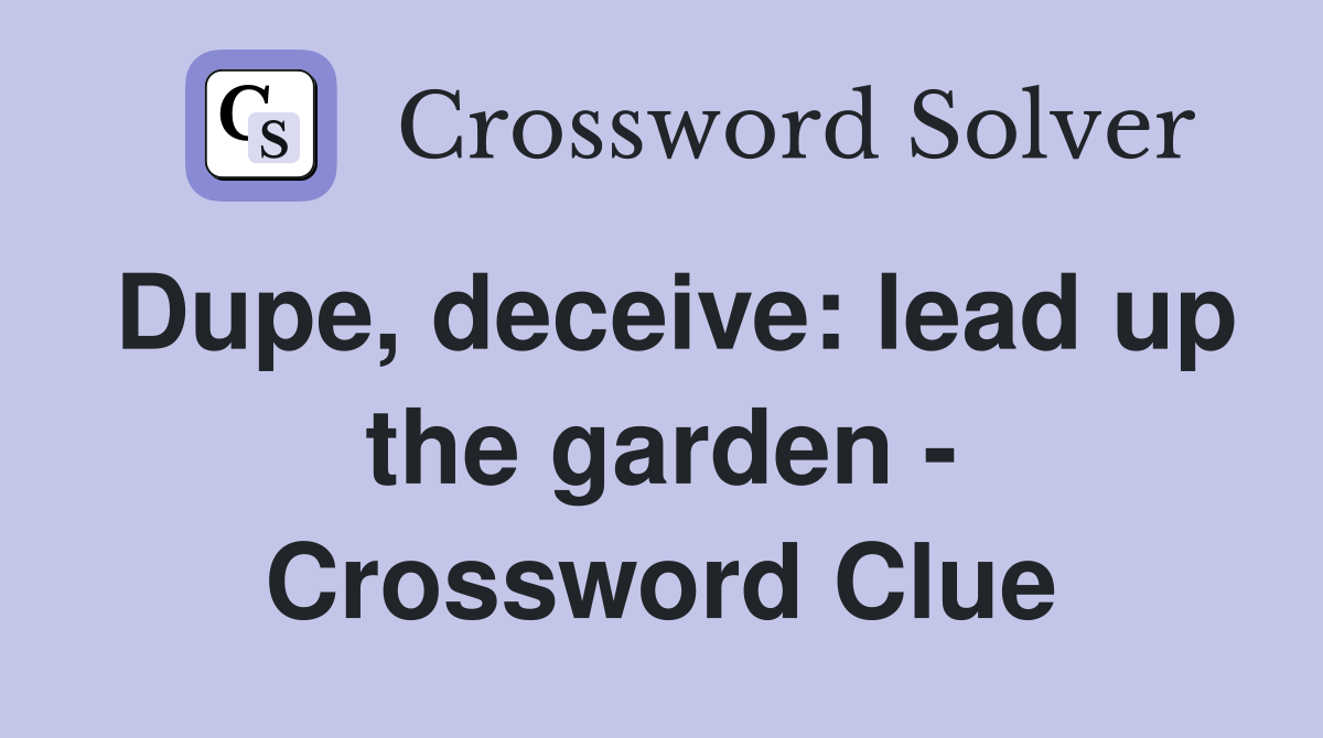 Dupe, deceive: lead up the garden - Crossword Clue