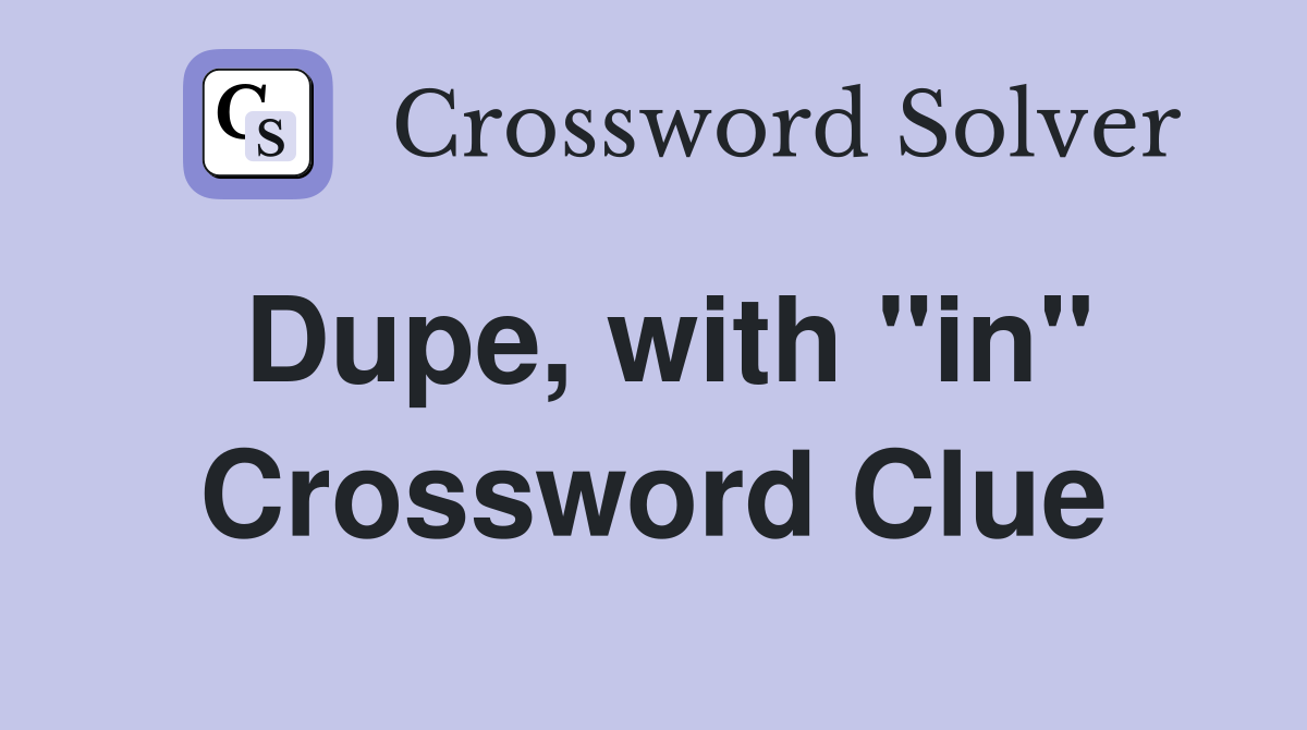 Dupe, with "in" Crossword Clue