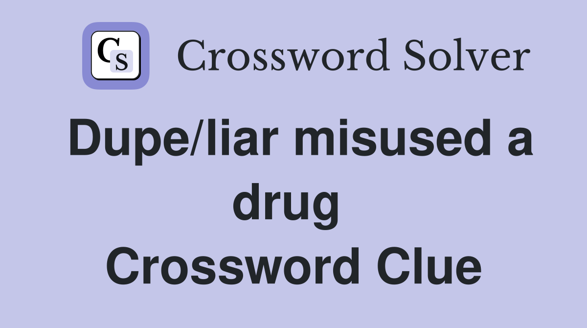 Dupe/liar misused a drug  Crossword Clue