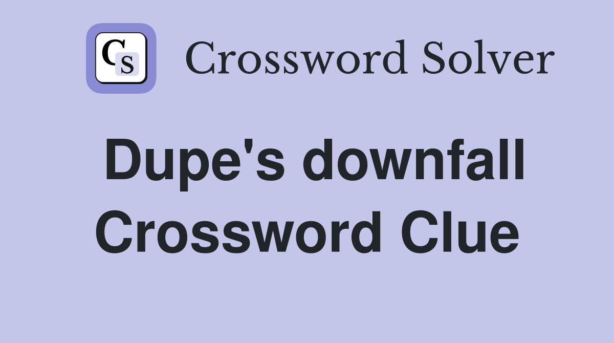 Dupe's downfall Crossword Clue