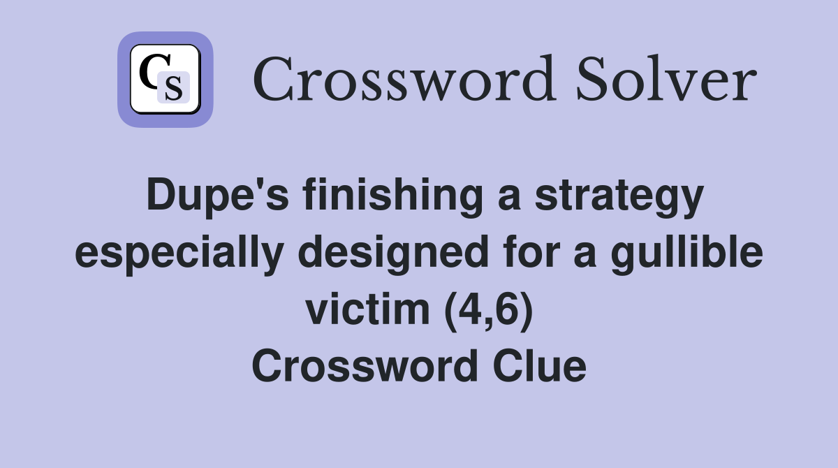 Dupe's finishing a strategy especially designed for a gullible victim (4,6) Crossword Clue