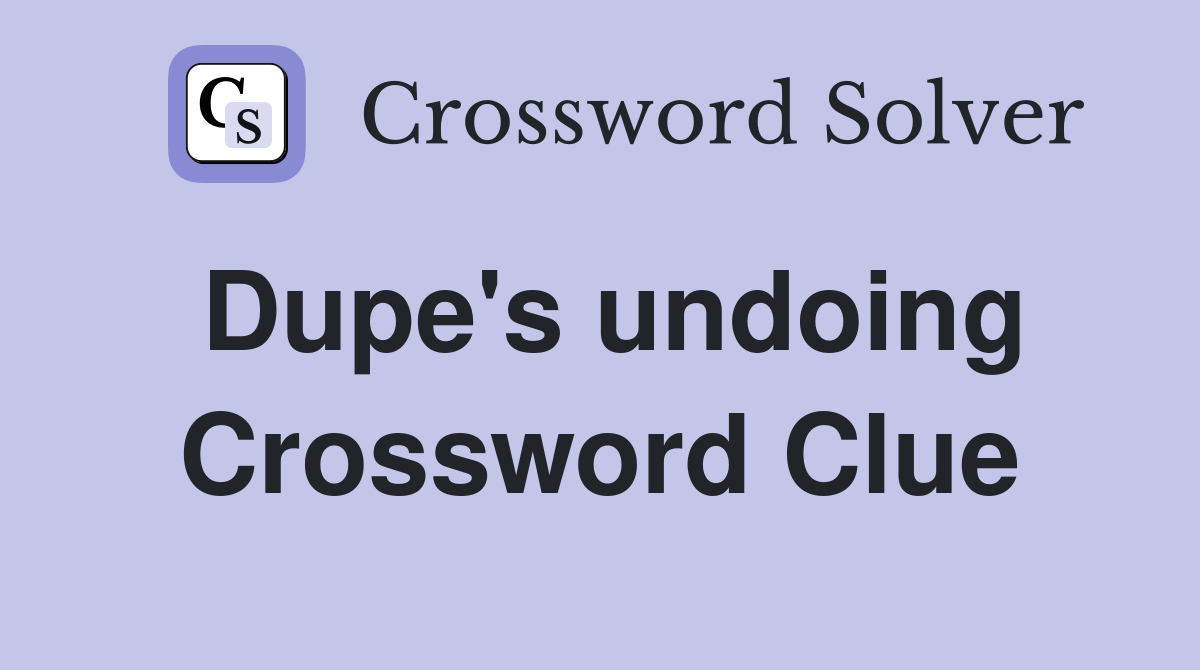 Dupe's undoing Crossword Clue
