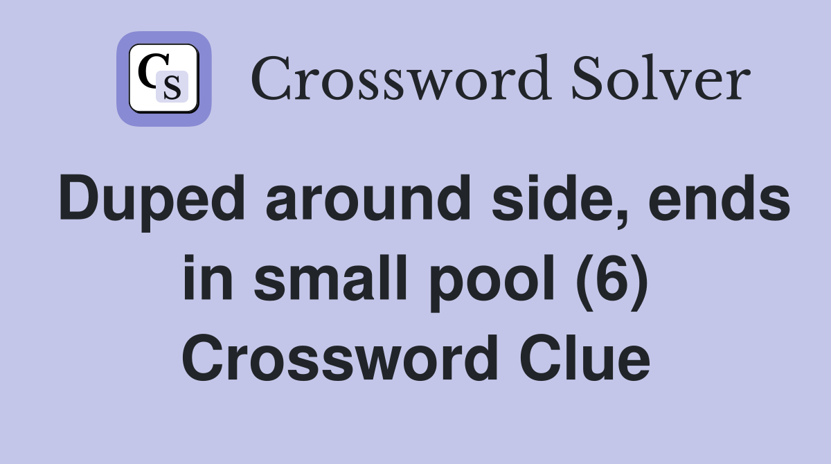 Duped around side, ends in small pool (6) Crossword Clue