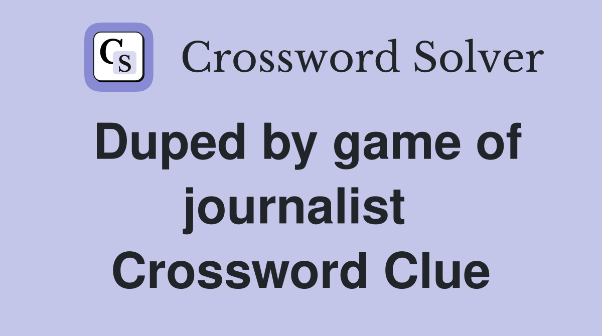 Duped by game of journalist  Crossword Clue