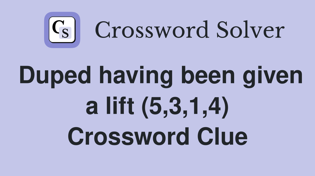 Duped having been given a lift (5,3,1,4) Crossword Clue