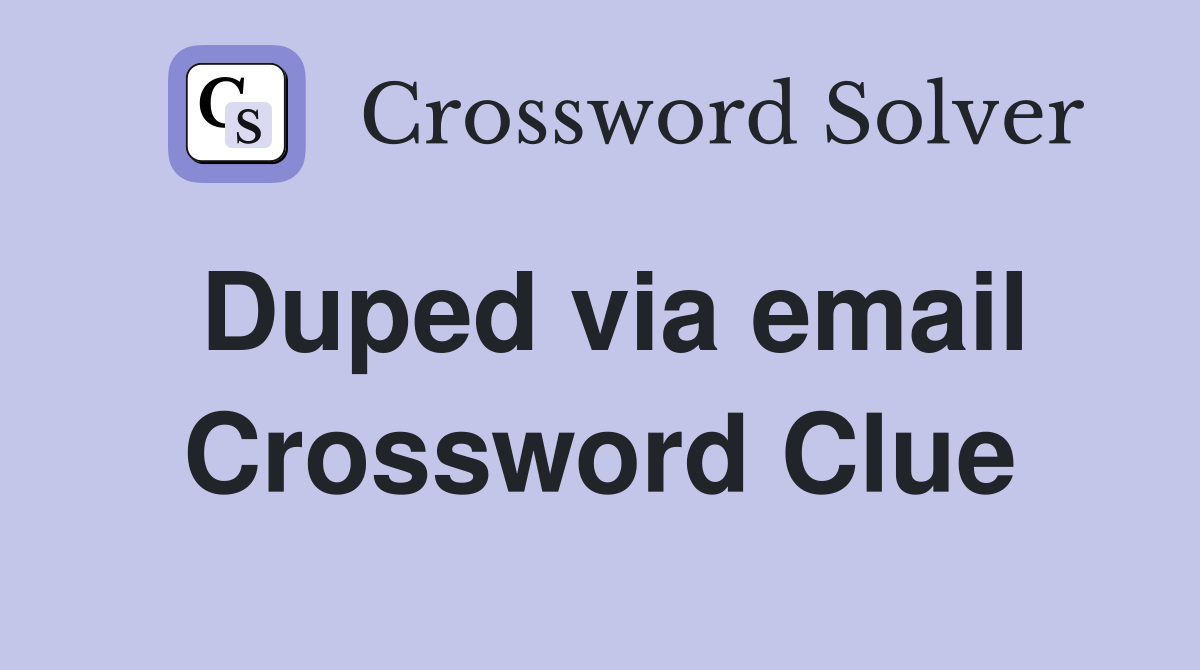 Duped via email Crossword Clue