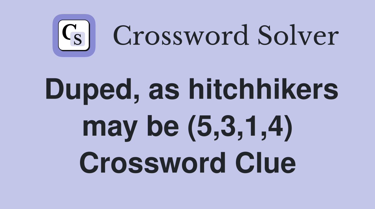 Duped, as hitchhikers may be (5,3,1,4) Crossword Clue