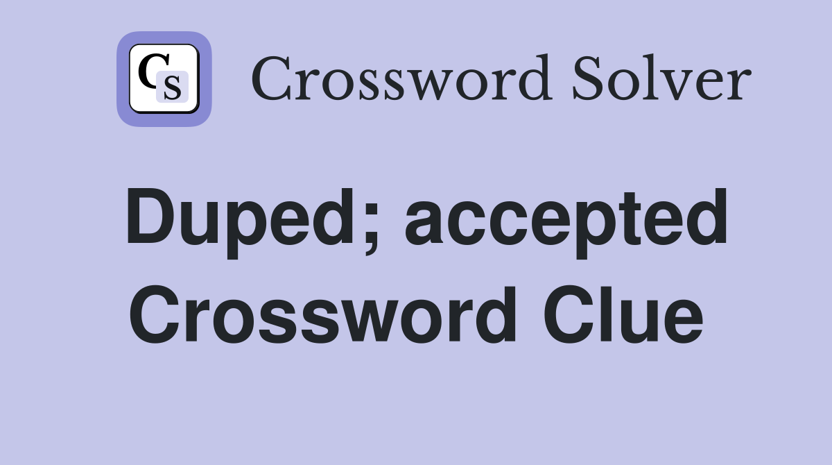 Duped; accepted Crossword Clue