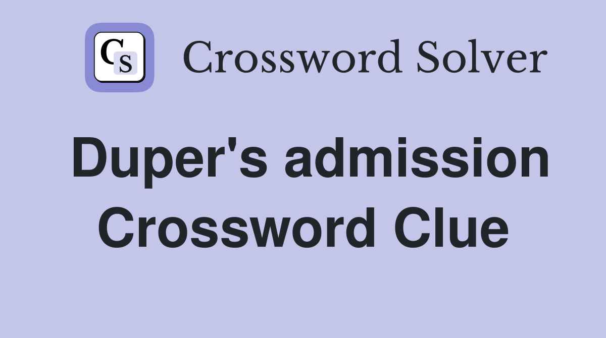 Duper's admission Crossword Clue