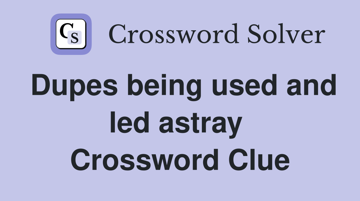 Dupes being used and led astray  Crossword Clue