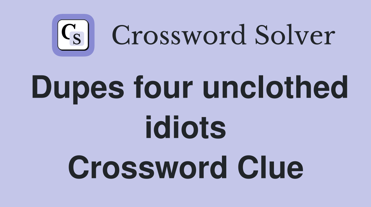 Dupes four unclothed idiots Crossword Clue