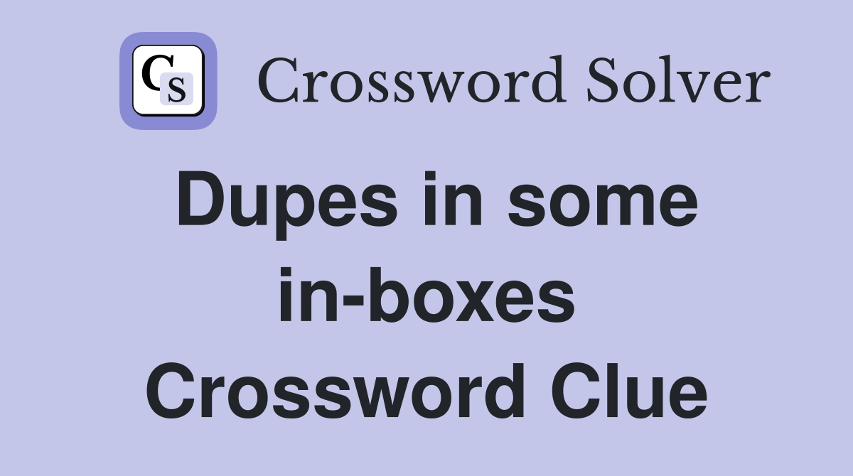 Dupes in some in-boxes Crossword Clue