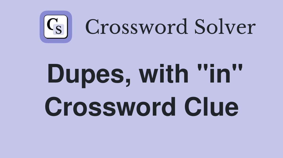 Dupes, with "in" Crossword Clue