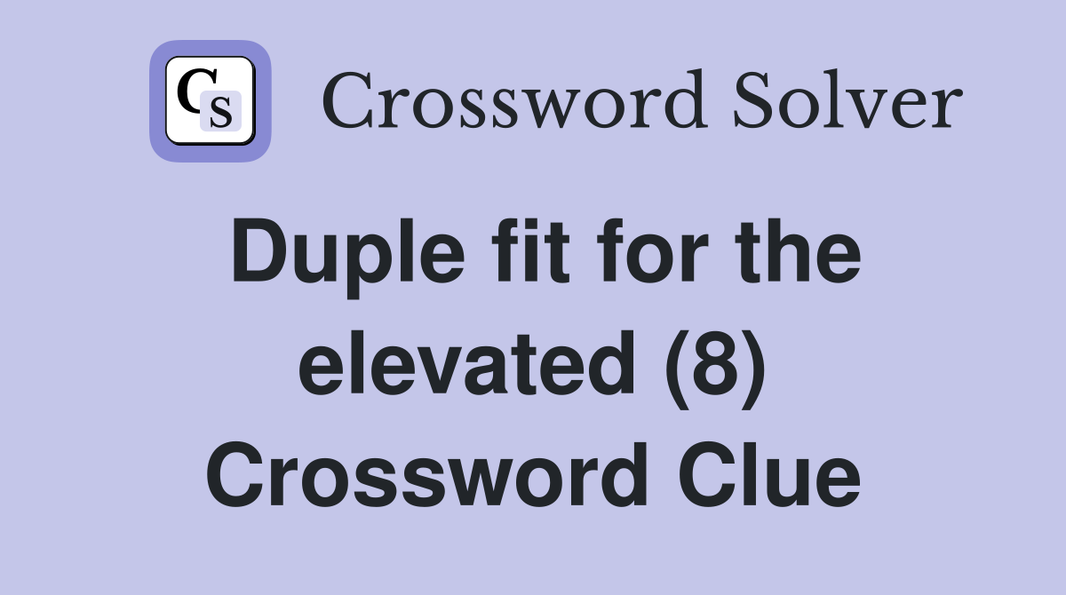 Duple fit for the elevated (8) Crossword Clue