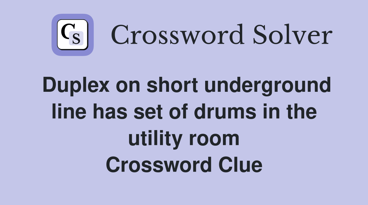 Duplex on short underground line has set of drums in the utility room Crossword Clue