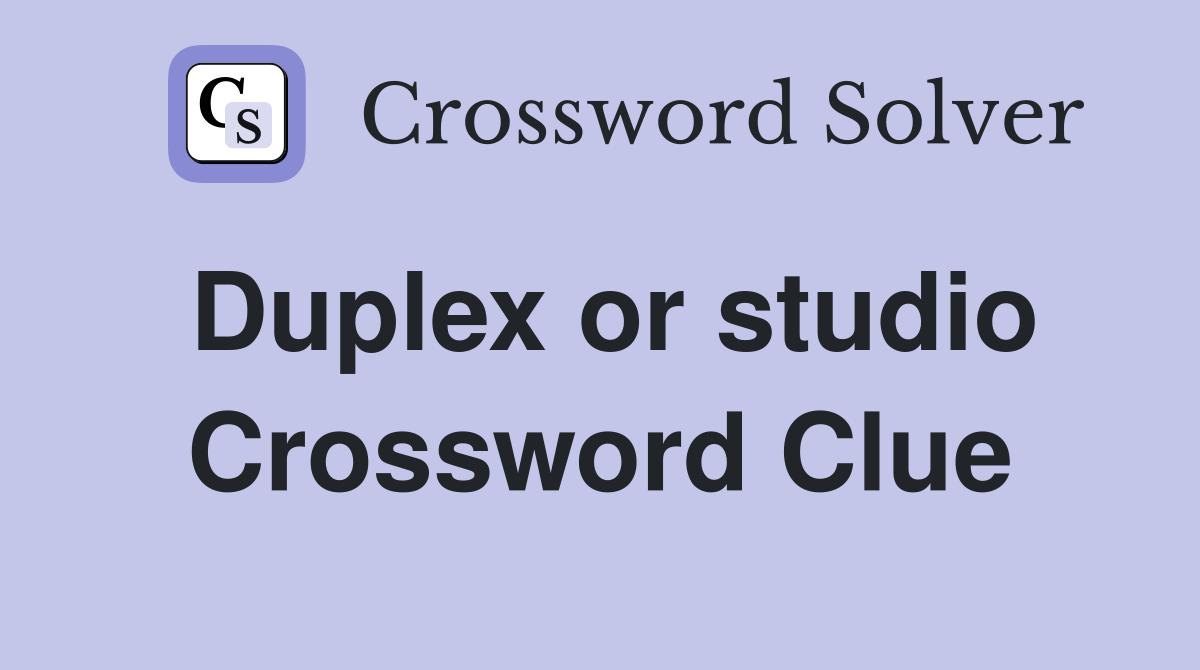 Duplex or studio Crossword Clue