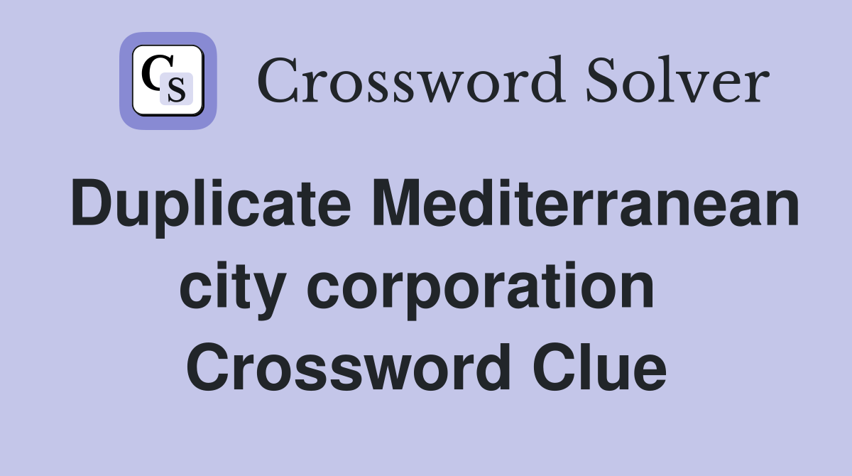 Duplicate Mediterranean city corporation  Crossword Clue