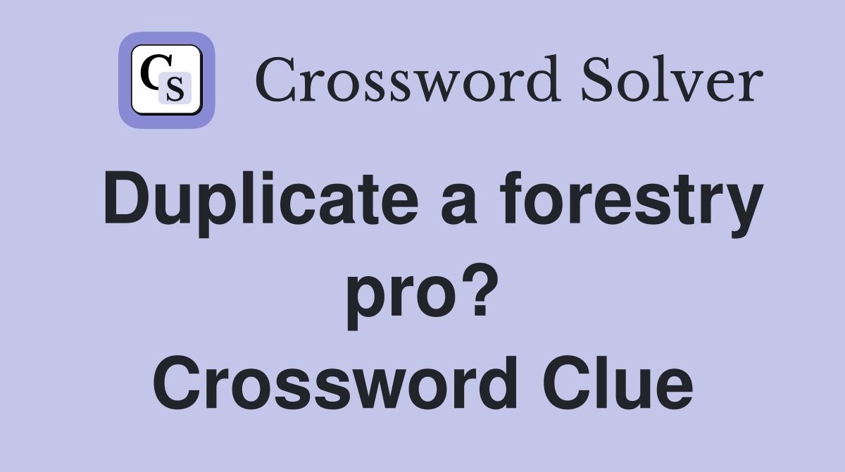 Duplicate a forestry pro? Crossword Clue