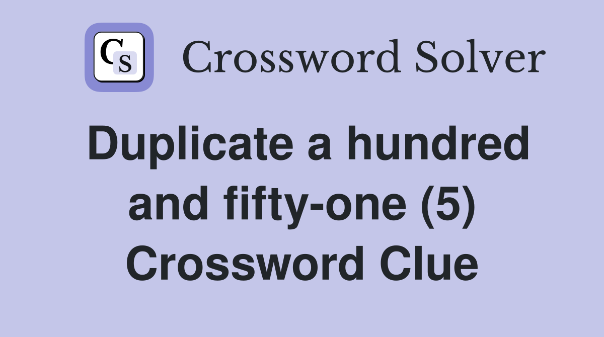 Duplicate a hundred and fifty-one (5) Crossword Clue