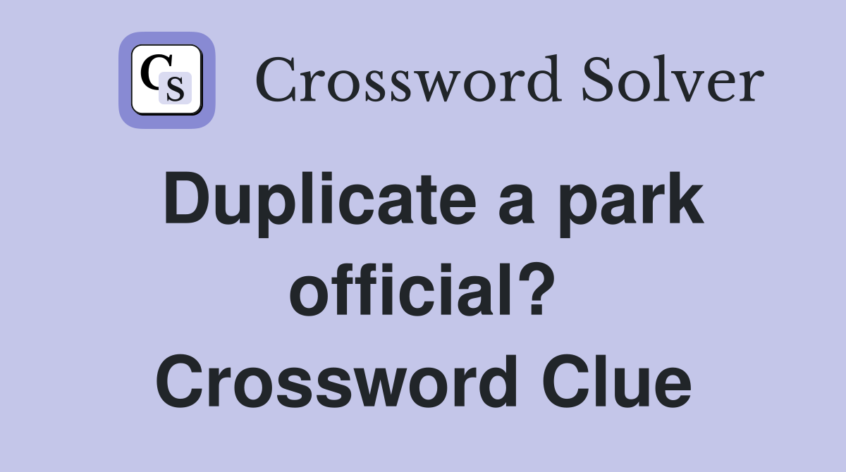 Duplicate a park official? Crossword Clue
