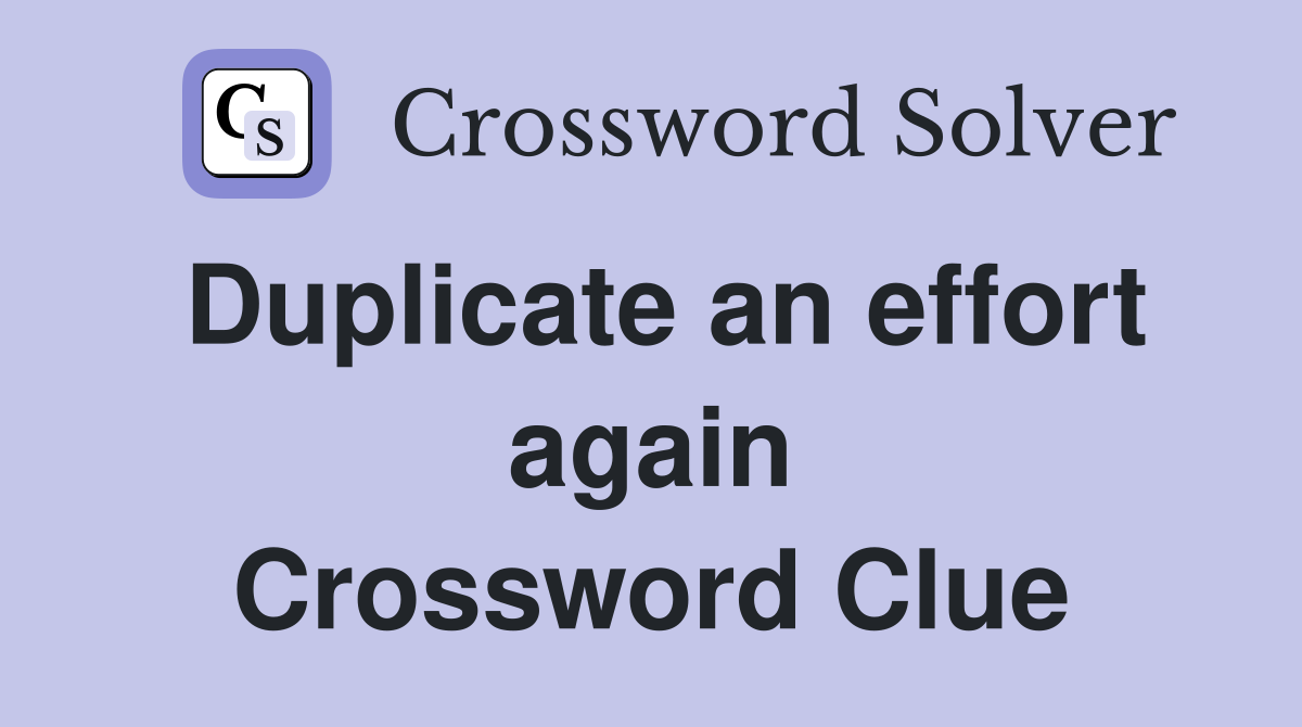 Duplicate an effort again Crossword Clue