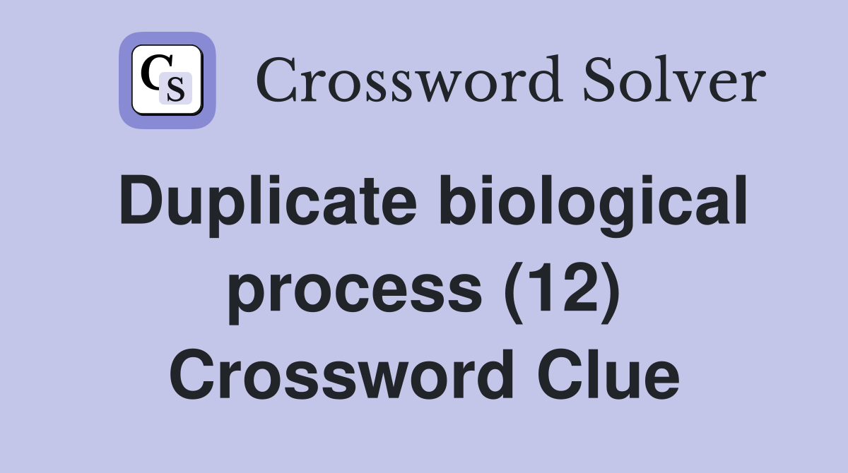 Duplicate biological process (12) Crossword Clue