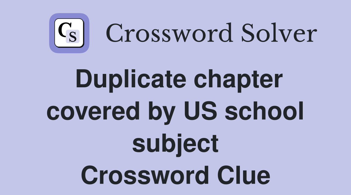 Duplicate chapter covered by US school subject Crossword Clue