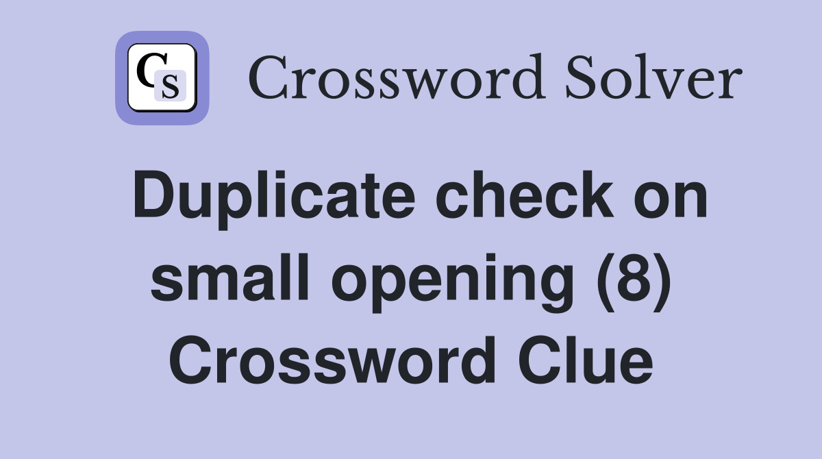 Duplicate check on small opening (8) Crossword Clue