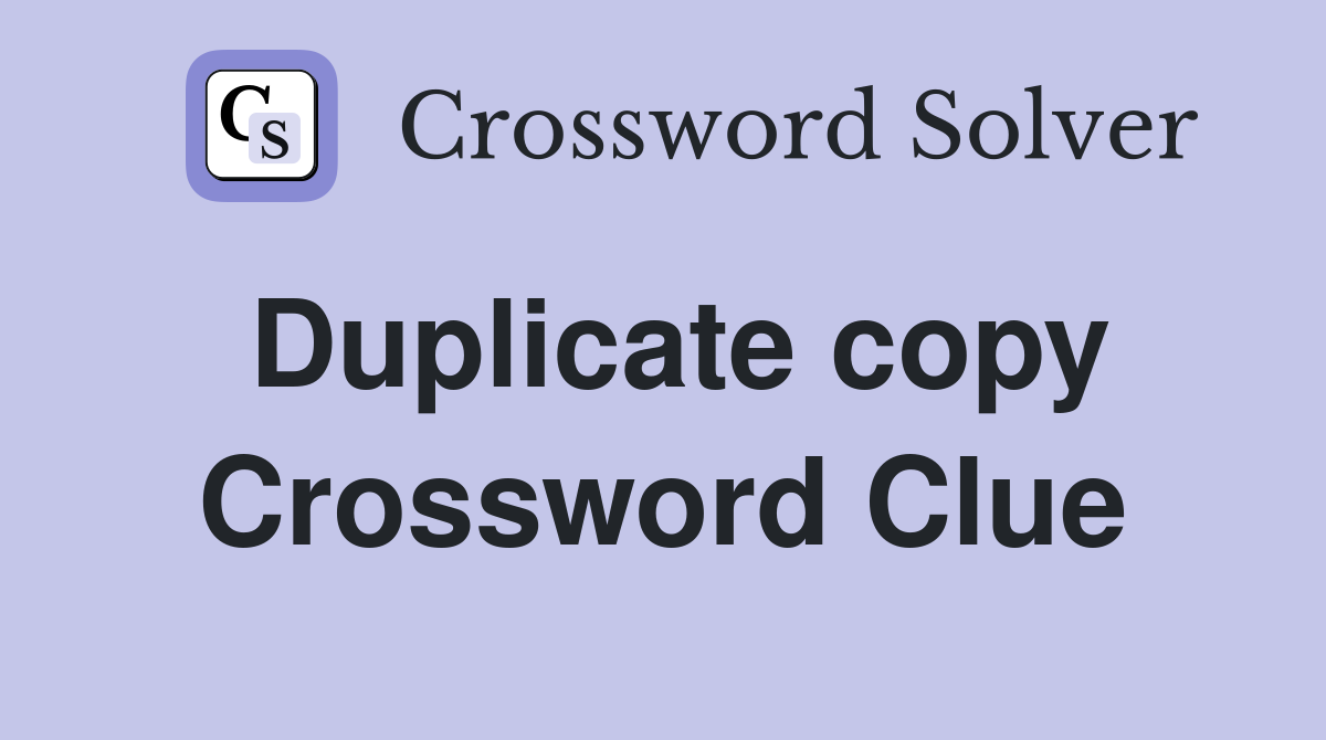 Duplicate copy Crossword Clue