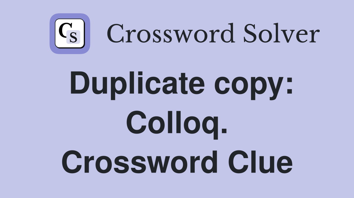 Duplicate copy: Colloq. Crossword Clue