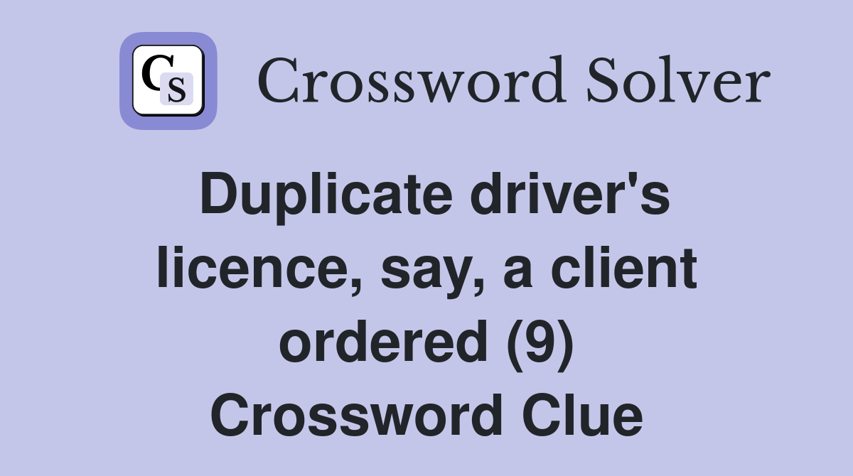 Duplicate driver's licence, say, a client ordered (9) Crossword Clue