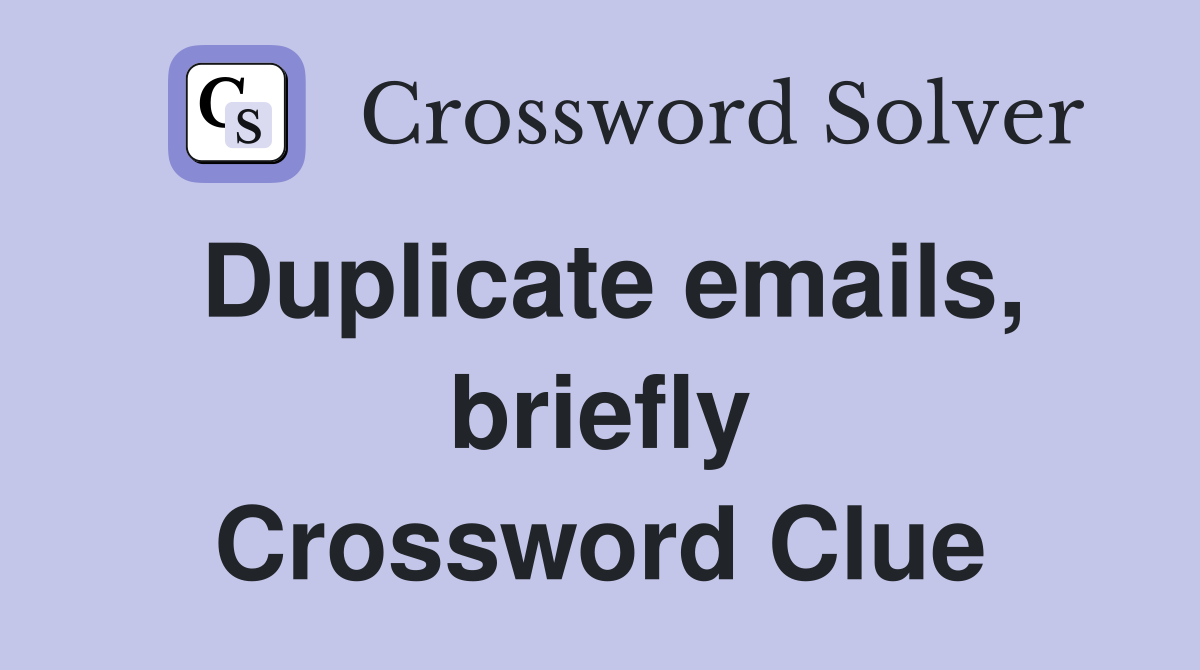 Duplicate emails, briefly Crossword Clue