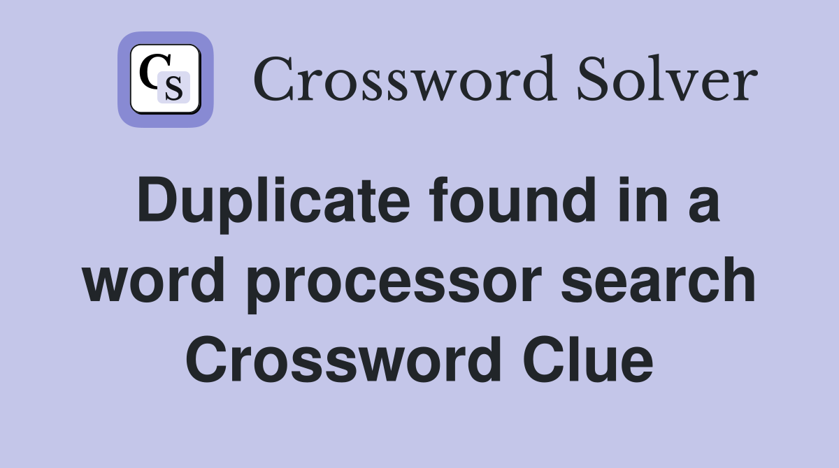 Duplicate found in a word processor search Crossword Clue