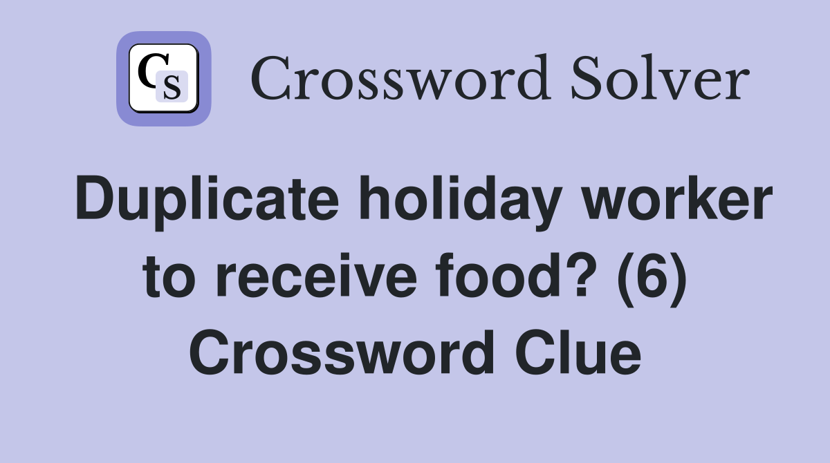 Duplicate holiday worker to receive food? (6) Crossword Clue