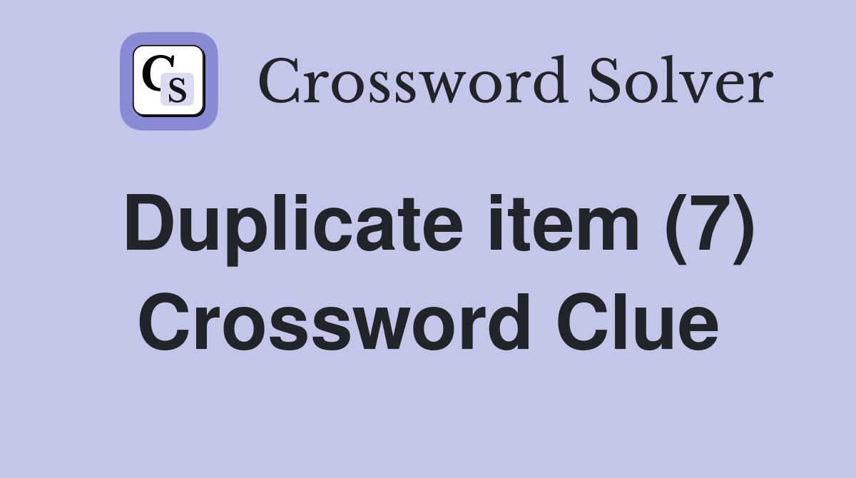 Duplicate item (7) Crossword Clue