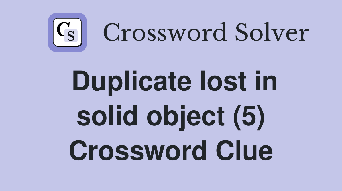 Duplicate lost in solid object (5) Crossword Clue