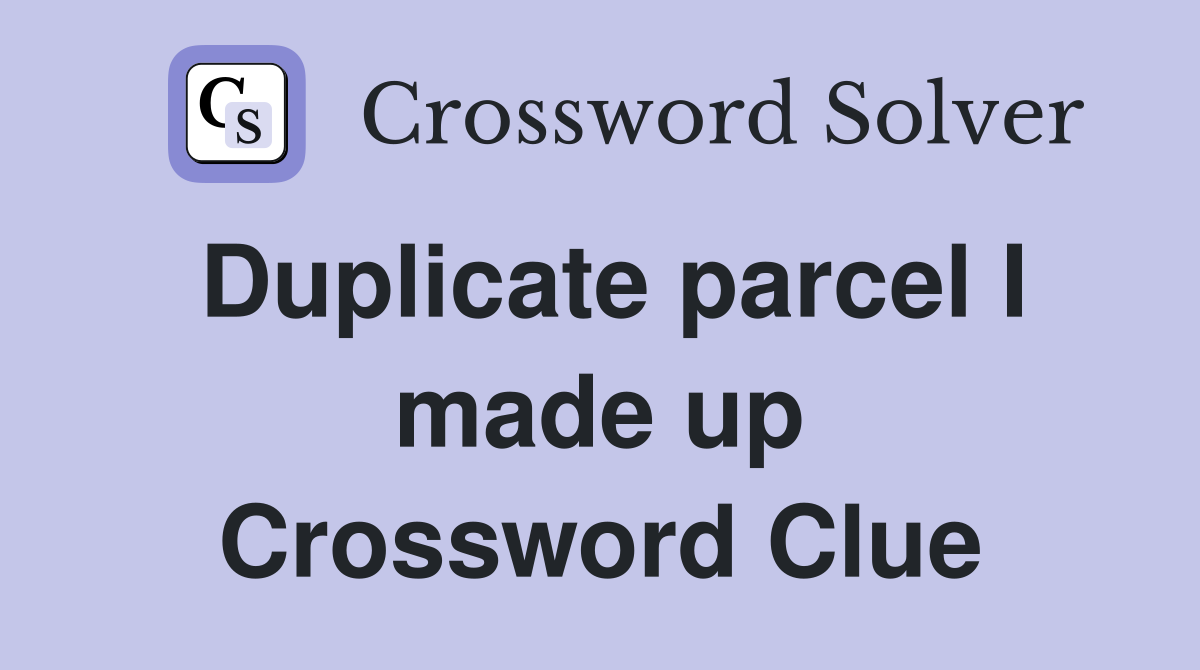 Duplicate parcel I made up Crossword Clue