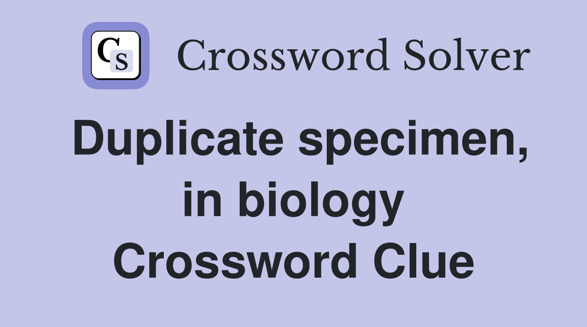 Duplicate specimen, in biology Crossword Clue