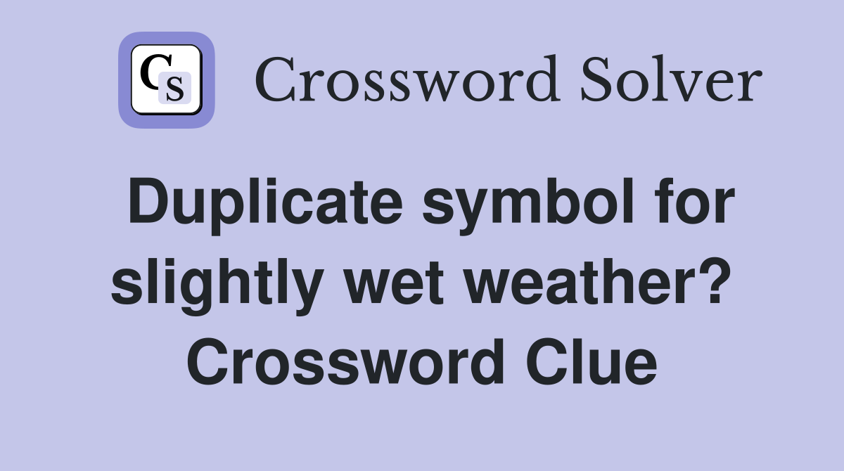 Duplicate symbol for slightly wet weather? Crossword Clue