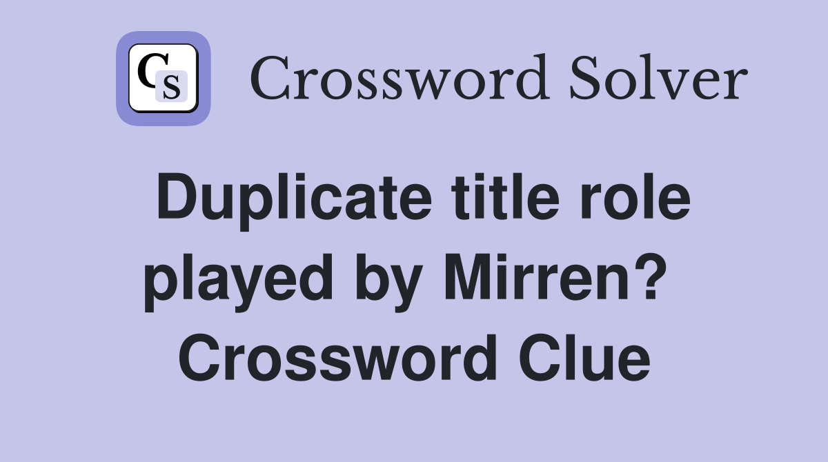 Duplicate title role played by Mirren?  Crossword Clue