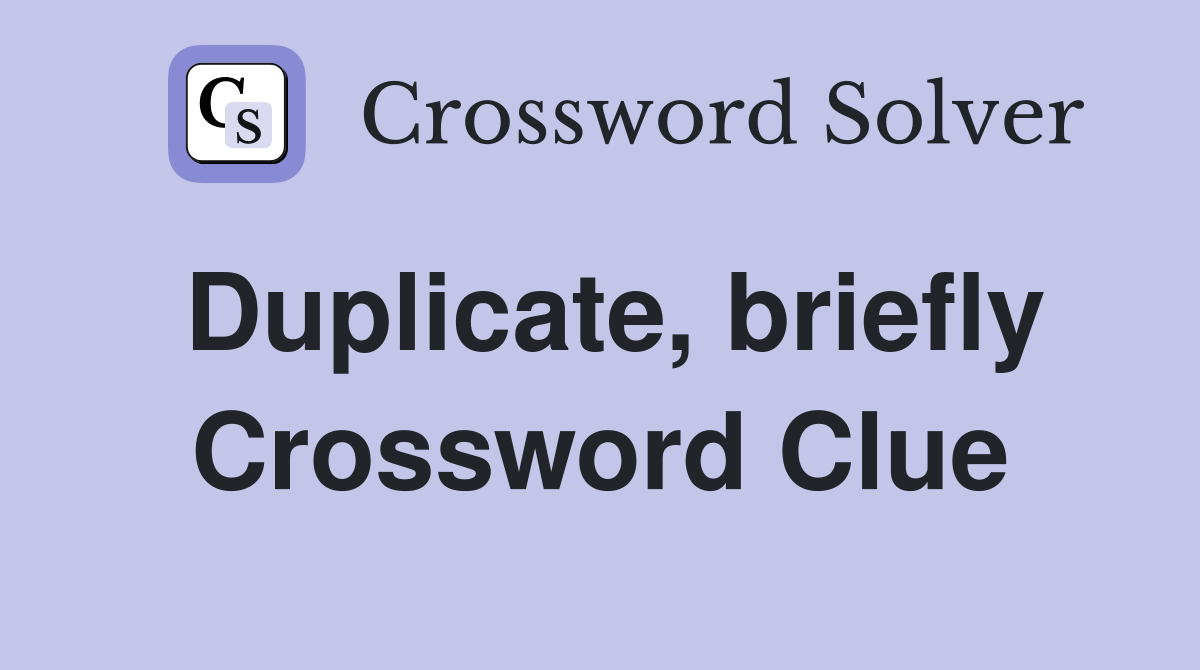 Duplicate, briefly Crossword Clue