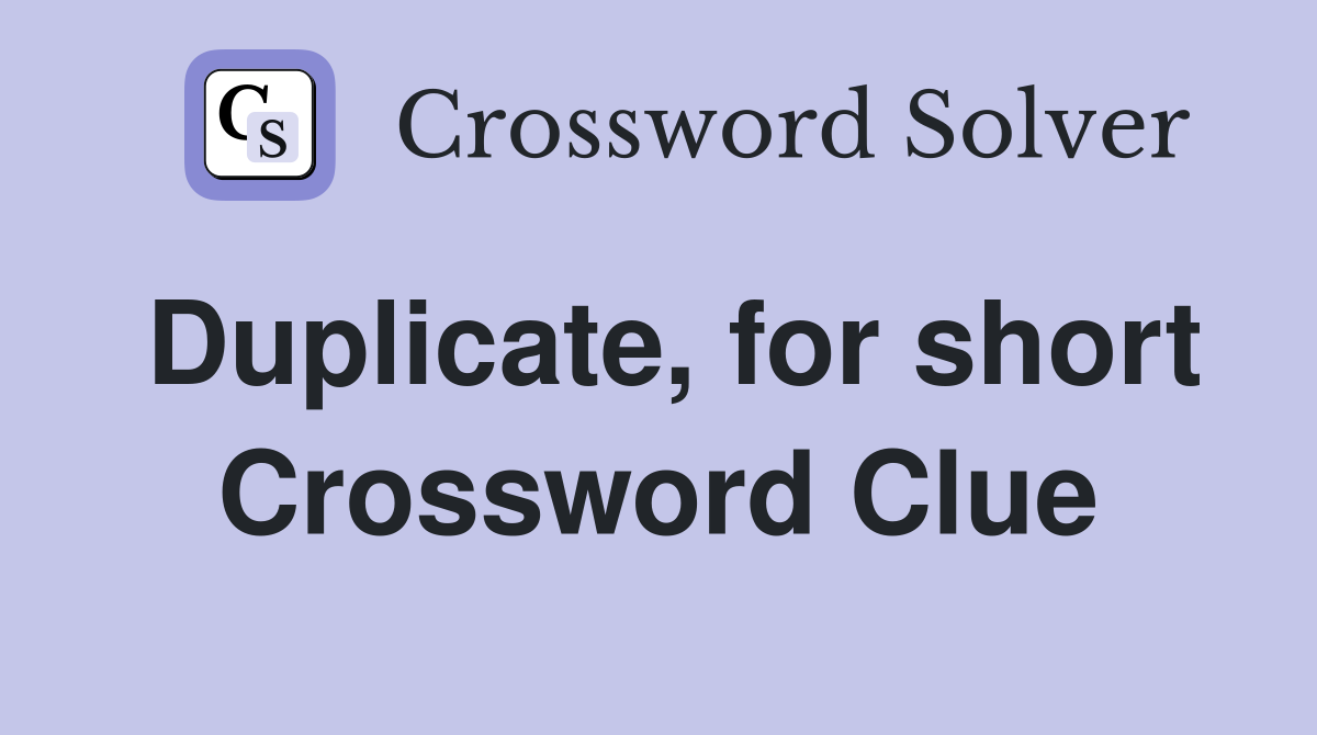 Duplicate, for short Crossword Clue