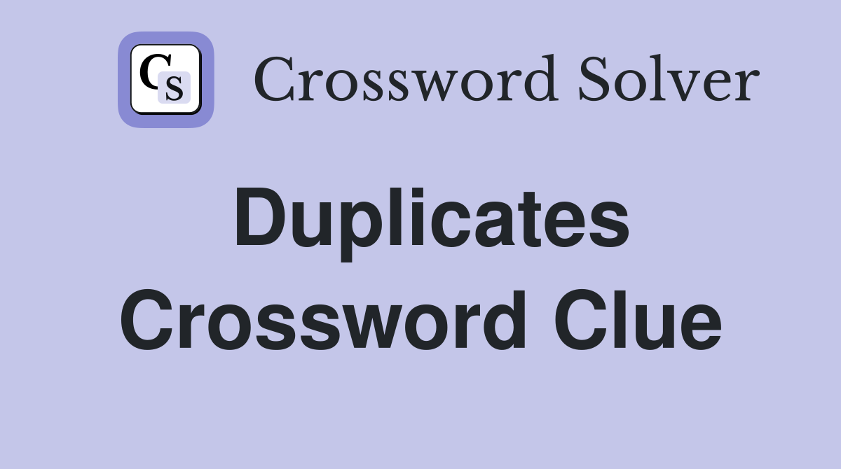 Duplicates Crossword Clue