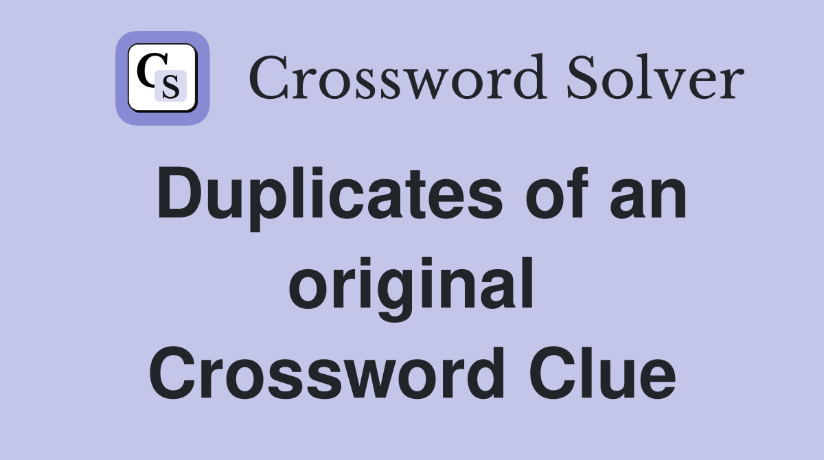 Duplicates of an original Crossword Clue