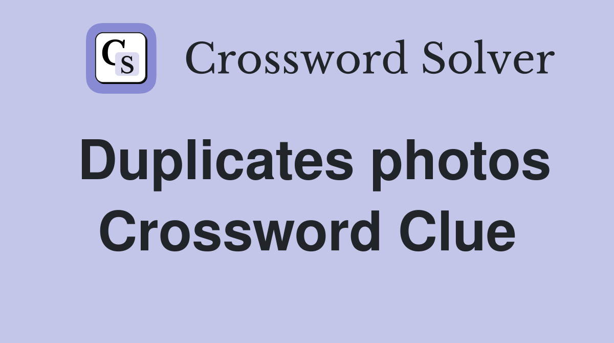 Duplicates photos Crossword Clue