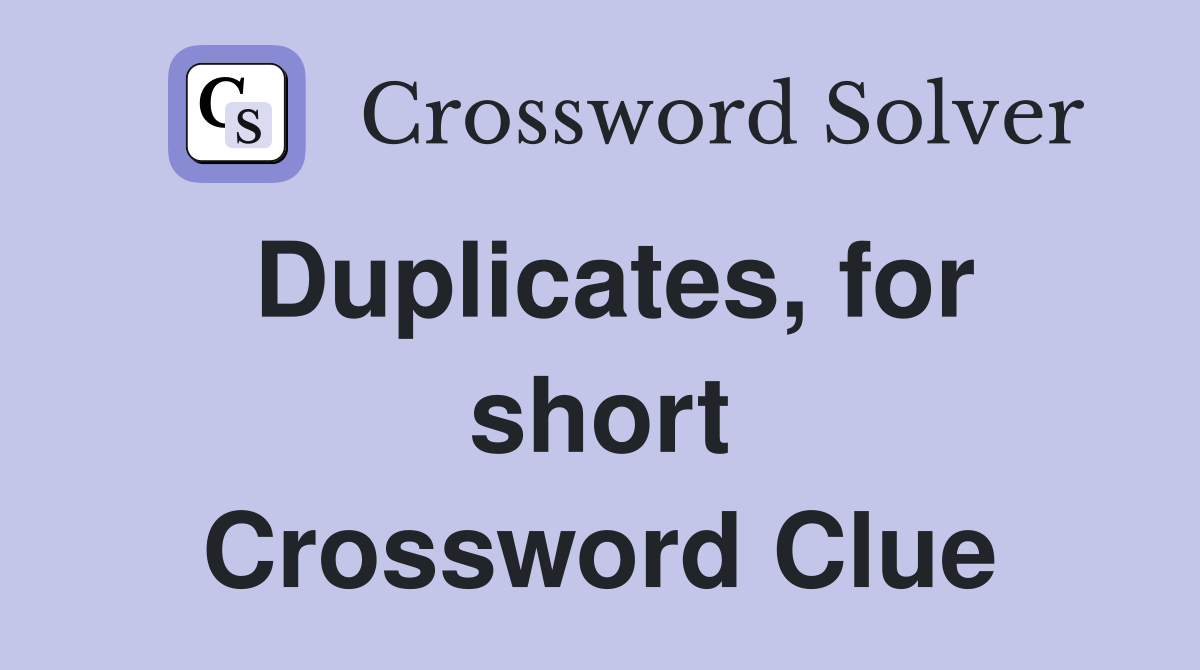 Duplicates, for short Crossword Clue